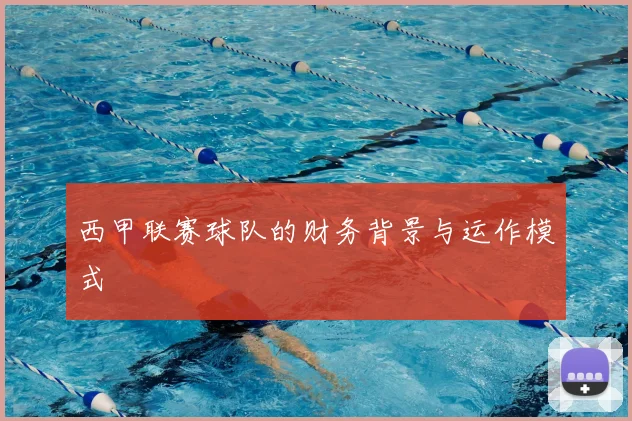 西甲联赛球队的财务背景与运作模式