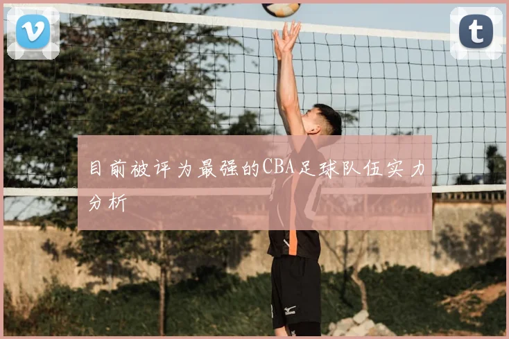 目前被评为最强的CBA足球队伍实力分析